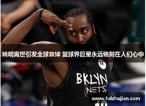 姚明离世引发全球哀悼 篮球界巨星永远铭刻在人们心中