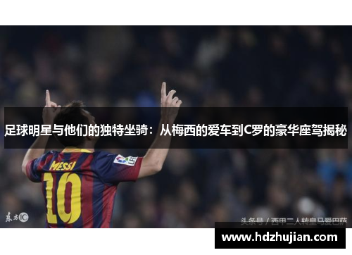 足球明星与他们的独特坐骑：从梅西的爱车到C罗的豪华座驾揭秘