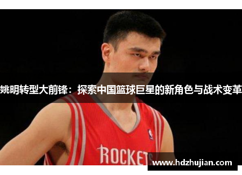姚明转型大前锋：探索中国篮球巨星的新角色与战术变革