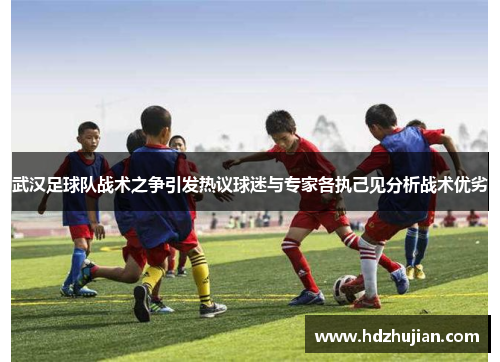 武汉足球队战术之争引发热议球迷与专家各执己见分析战术优劣