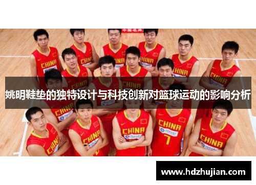 姚明鞋垫的独特设计与科技创新对篮球运动的影响分析