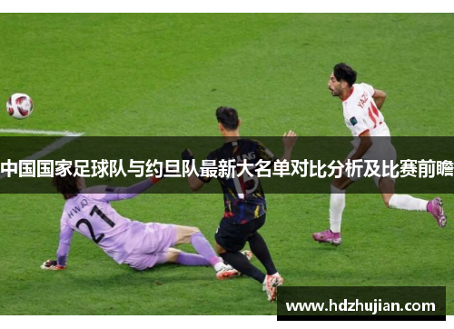 中国国家足球队与约旦队最新大名单对比分析及比赛前瞻